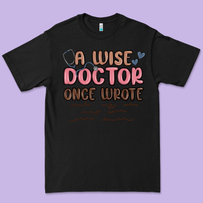 A Wise Doctor Once Said Premium Tee Designed By Maliassmallbusiness