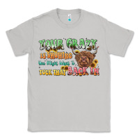 Moon Dust your crazy is showing cow Classic Tee - LillyAllenDesigns