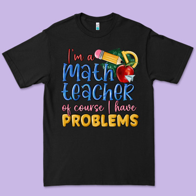 Im A Math Teacher Of Course I Have Problems Premium Tee Designed By Maliassmallbusiness