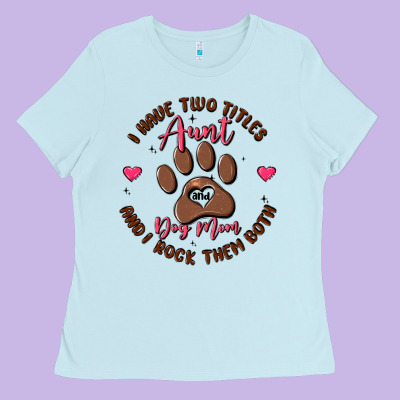 I Have Two Titles Aunt And Dog Mom Ladies Tee Designed By Maliassmallbusiness