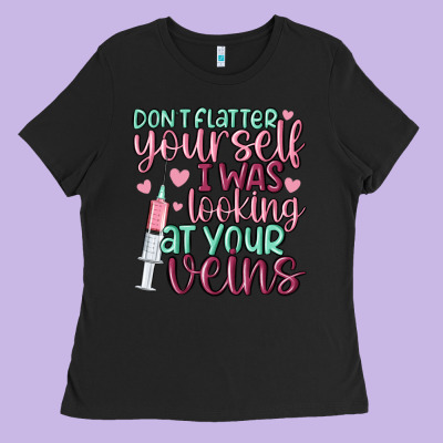 Don't Flatter Yourself I Was Looking At Your Veins Ladies Tee Designed By Maliassmallbusiness