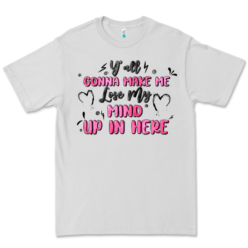 Y'all Gonna Make Me Lose My Mind Premium Tee by MaliasSmallBusiness | Teevron