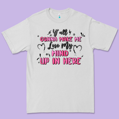 Y'all Gonna Make Me Lose My Mind Premium Tee Designed By Maliassmallbusiness