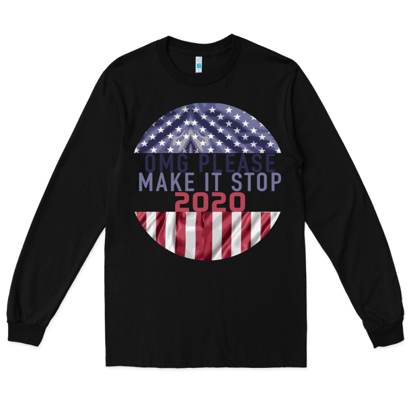Omg Please Make It Stop 2020 Long Sleeve Tee by Bettercallsaul | Teevron