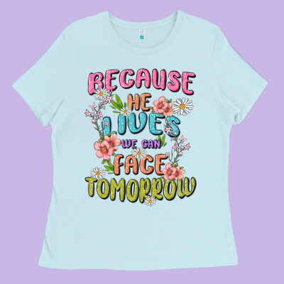 Because He Lives Face Tomorrow Ladies Tee Designed By Maliassmallbusiness