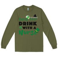 Army Green Safety First Drink With A Nurse Long Sleeve Tee - Bettercallsaul