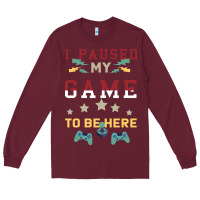 Burgundy I Paused My Game To Be Here Long Sleeve Tee - Bettercallsaul