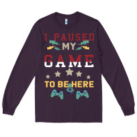 I Paused My Game To Be Here Long Sleeve Tee | Teevron