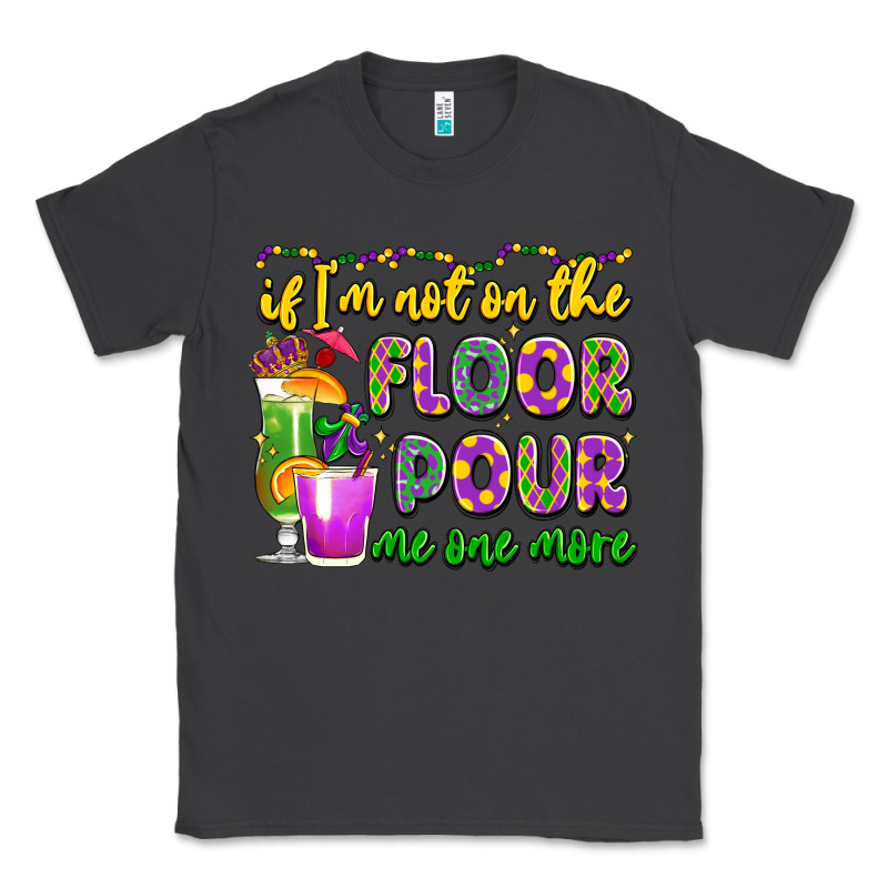 If I'm Not On The Floor Pour Me One More Classic Tee by LillyAllenDesigns | Teevron