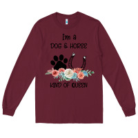 Burgundy I'm A Dog & Horse Kind Of Queen Pet Lover Owner Long Sleeve Tee - Bettercallsaul