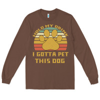Chestnut Hold My Drink I Gotta Pet This Dog Long Sleeve Tee - Bettercallsaul