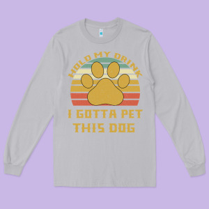 Hold My Drink I Gotta Pet This Dog Long Sleeve Tee Designed By Bettercallsaul