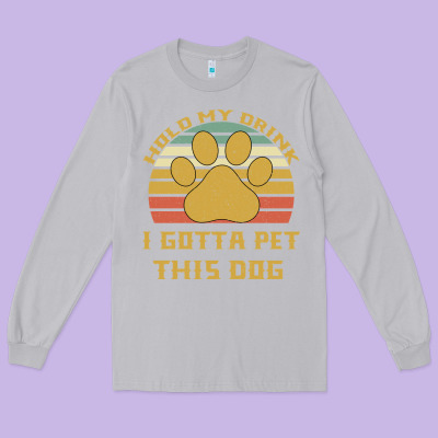 Hold My Drink I Gotta Pet This Dog Long Sleeve Tee Designed By Bettercallsaul