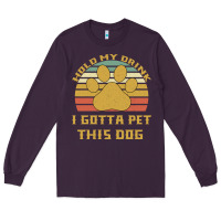 Plum Hold My Drink I Gotta Pet This Dog Long Sleeve Tee - Bettercallsaul