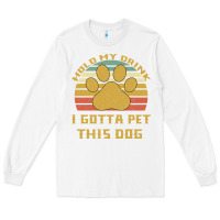 White Hold My Drink I Gotta Pet This Dog Long Sleeve Tee - Bettercallsaul