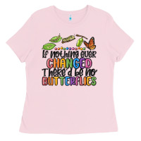 Bubblegum Pink if nothing ever changed thered be no butterflies Ladies Tee - MaliasSmallBusiness