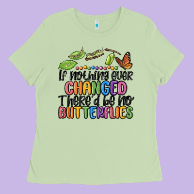 If Nothing Ever Changed Thered Be No Butterflies Ladies Tee Designed By Maliassmallbusiness