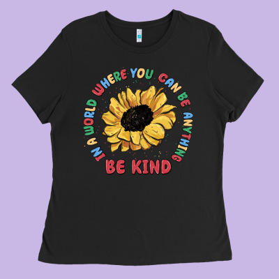 In A World Where You Can Be Anything Be Kind Ladies Tee Designed By Maliassmallbusiness