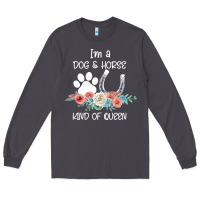 Im A Dog And Horse Kind Of Queen Long Sleeve Tee | Teevron