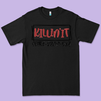 Killin It Every Damn Day Premium Tee Designed By Maliassmallbusiness