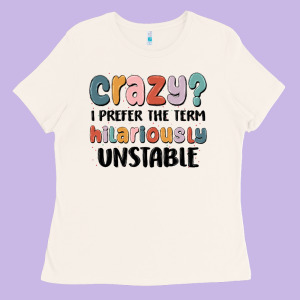 Crazy I Prefer The Term Hilariously Unstable Ladies Tee Designed By Maliassmallbusiness