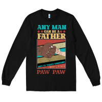 Black Any man can be a father But it take someone special to be a Pawpaw Long Sleeve Tee - Bettercallsaul