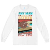 White Any man can be a father But it take someone special to be a Pawpaw Long Sleeve Tee - Bettercallsaul