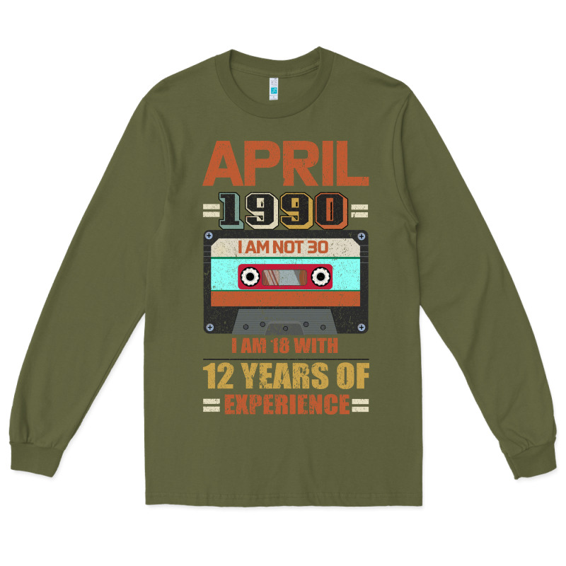 Aprıl 1990 I Am Not 30 I'm 18 With 12 Years Of Experience Long Sleeve Tee by Bettercallsaul | Teevron