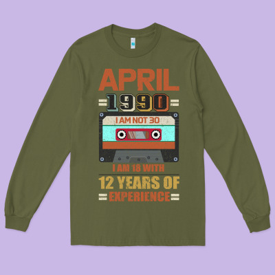 Aprıl 1990 I Am Not 30 I'm 18 With 12 Years Of Experience Long Sleeve Tee Designed By Bettercallsaul