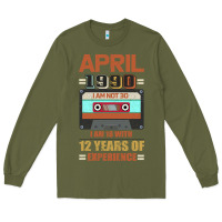 Army Green Aprıl 1990 I Am Not 30 I'm 18 With 12 Years Of Experience Long Sleeve Tee - Bettercallsaul