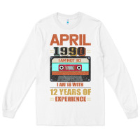 White Aprıl 1990 I Am Not 30 I'm 18 With 12 Years Of Experience Long Sleeve Tee - Bettercallsaul