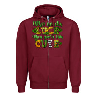 Burgundy Who needs luck when you're this cute St. Patrick's Zipper Hoodie - CowGirlArtShop