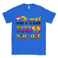 True Royal be careful who you hate it could be someone you Classic Tee - LillyAllenDesigns