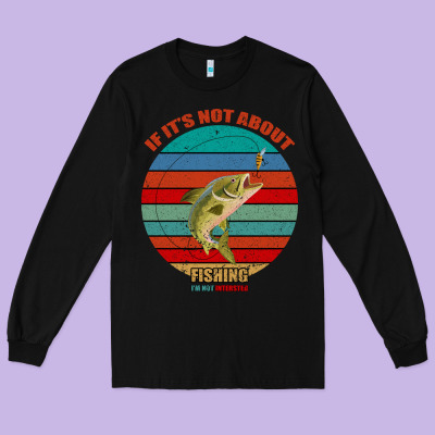 If It's Not About Fishing I'm Not Interested Long Sleeve Tee Designed By Bettercallsaul