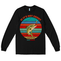 Black If It's Not About Fishing I'm Not Interested Long Sleeve Tee - Bettercallsaul
