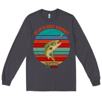 Smoke If It's Not About Fishing I'm Not Interested Long Sleeve Tee - Bettercallsaul