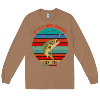 Toasted Coconut If It's Not About Fishing I'm Not Interested Long Sleeve Tee - Bettercallsaul