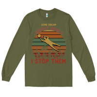 Army Green Some Dream About Goals I Stop Them Long Sleeve Tee - Bettercallsaul