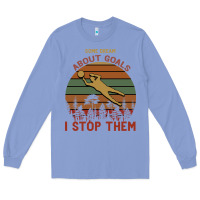 Colony Blue Some Dream About Goals I Stop Them Long Sleeve Tee - Bettercallsaul