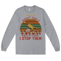 Heather Grey Some Dream About Goals I Stop Them Long Sleeve Tee - Bettercallsaul