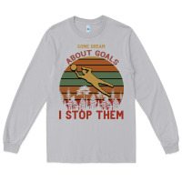 Moon Dust Some Dream About Goals I Stop Them Long Sleeve Tee - Bettercallsaul