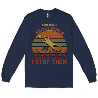 Navy Some Dream About Goals I Stop Them Long Sleeve Tee - Bettercallsaul