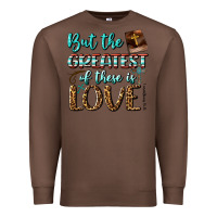 Chestnut But The Greatest Of These Is Love Premium Sweatshirt - BundleAndBundleShop