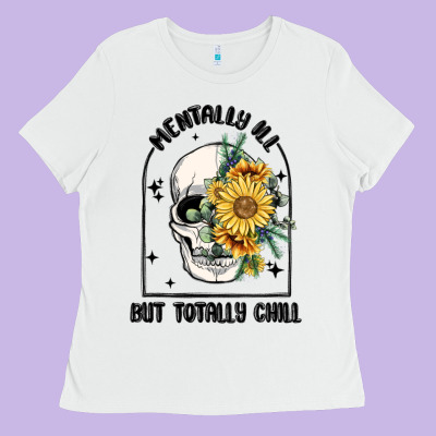 Mentally Ill But Totally Chill Ladies Tee Designed By Maliassmallbusiness