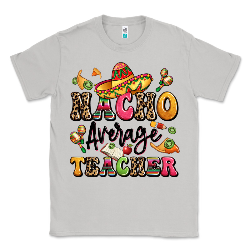 Nacho Average Teacher Classic Tee by LillyAllenDesigns | Teevron