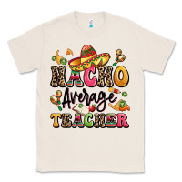 Natural nacho average teacher Classic Tee - LillyAllenDesigns