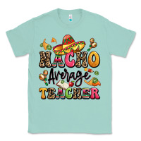 Seafoam nacho average teacher Classic Tee - LillyAllenDesigns