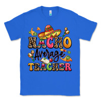 True Royal nacho average teacher Classic Tee - LillyAllenDesigns