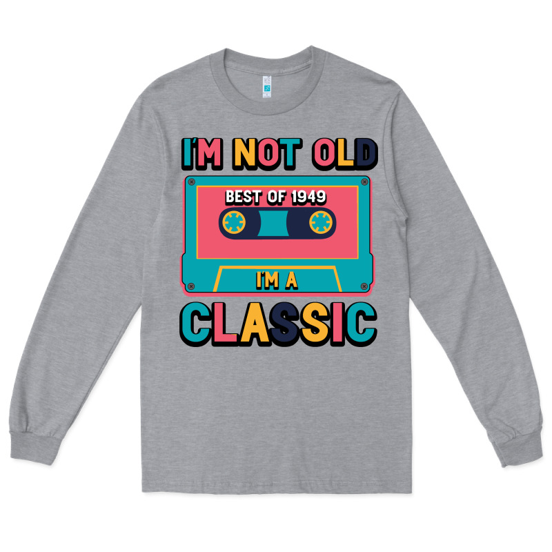 I'm Not Old Best Old Best Of 1949 I'm A Classic Long Sleeve Tee by Bettercallsaul | Teevron