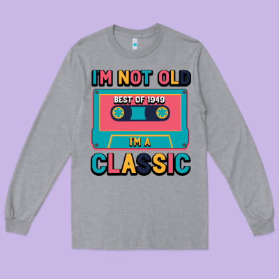 I'm Not Old Best Old Best Of 1949 I'm A Classic Long Sleeve Tee Designed By Bettercallsaul
